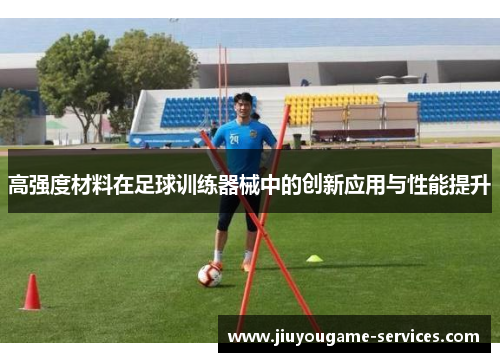 高强度材料在足球训练器械中的创新应用与性能提升
