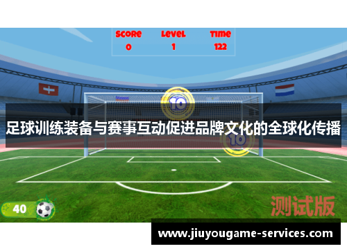 足球训练装备与赛事互动促进品牌文化的全球化传播